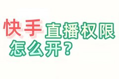 快手如何有直播权限？快手如何有直播权限管理